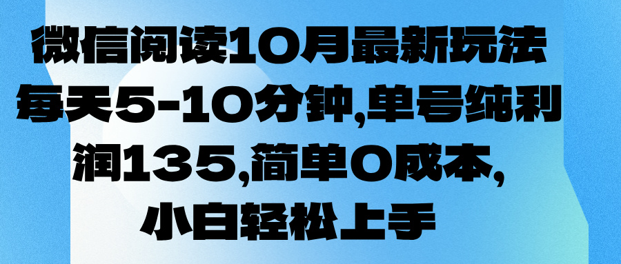 微信阅读10月最新玩法,每天5-10分钟,单号纯利润135,简单0成本,小白轻松上手