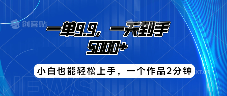 搭子项目,一单9.9,一天到手5000+,小白也能轻松上手,一个作品2分钟