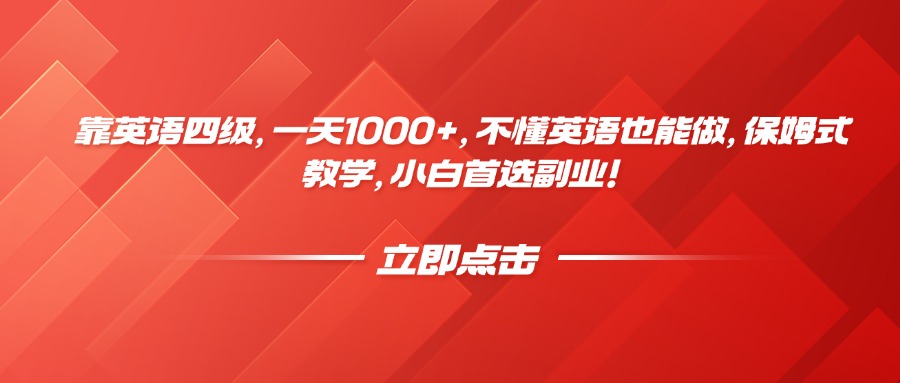 靠英语四级，一天1000+，不懂英语也能做，保姆式教学，小白首选副业！