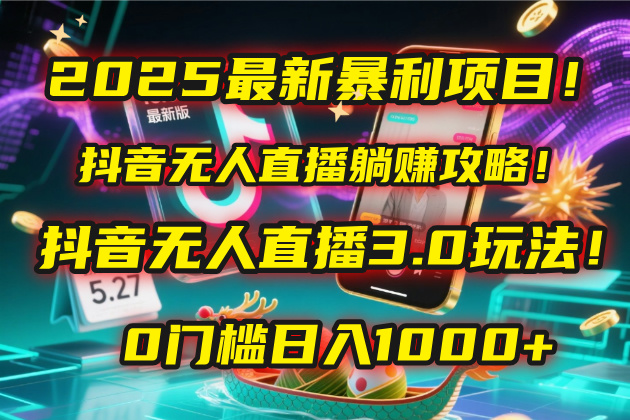 2025最新暴利项目!抖音无人直播躺赚攻略!抖音无人直播3.0玩法!0门槛…