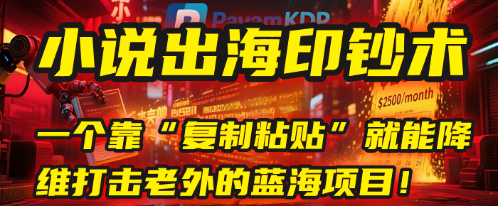 小说出海印钞术：一个靠“复制粘贴”就能降维打击老外的蓝海项目！