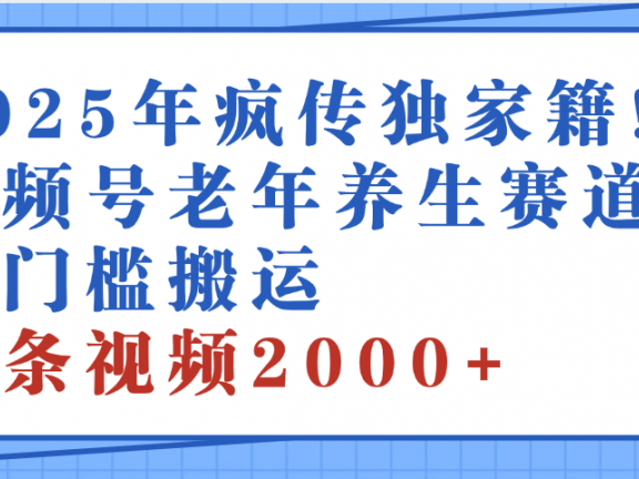 2025年最新视频号老年养生赛道，零门槛搬运，日进斗金 2000+