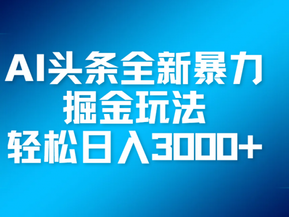 AI头条全新暴利掘金玩法,轻松生产爆文,可矩阵操作,日入3000+
