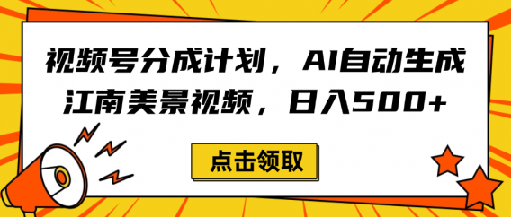 视频号分成计划，AI自动生成江南美景视频，日入500+