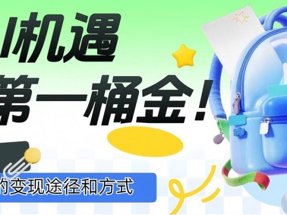 抓住AI机遇,10+种的变现途径和方式,赚到第一桶金!