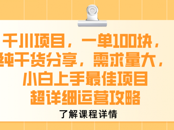 千川项目,一单100块,纯干货分享,需求量大,小白上手最佳项目,超详细运营攻略